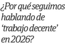 ¿Por qué seguimos hablando de ‘trabajo decente’ en 2026?